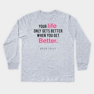 Your Life Only Gets Better When You Get Better Kids Long Sleeve T-Shirt